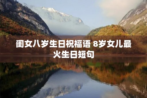 闺女八岁生日祝福语 8岁女儿最火生日短句