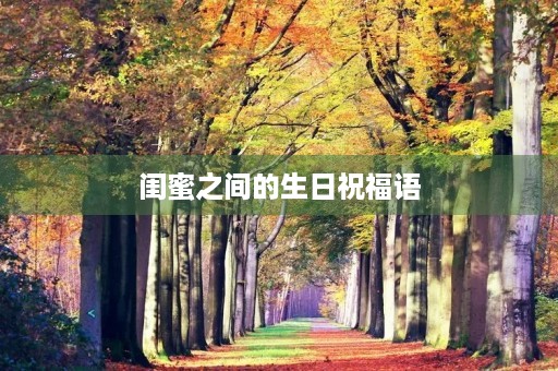 闺蜜之间的生日祝福语(好朋友生日祝福)