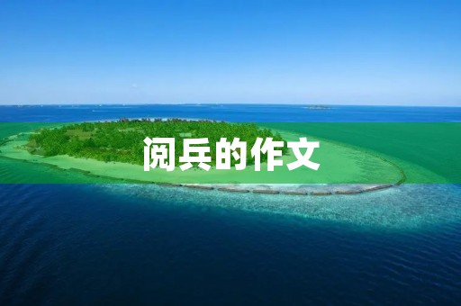 阅兵的作文 阅兵的作文