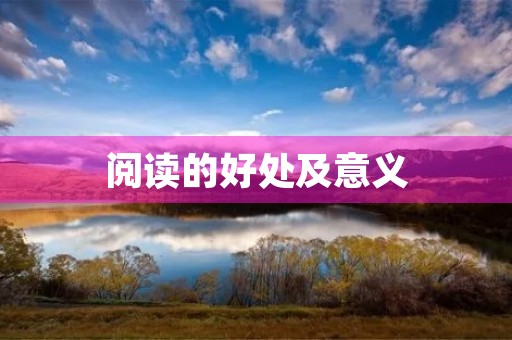 阅读的好处及意义(阅读的好处及意义名言)