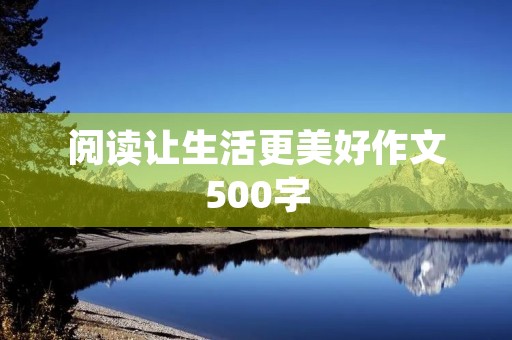 阅读让生活更美好作文500字