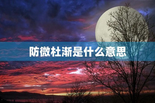 防微杜渐是什么意思