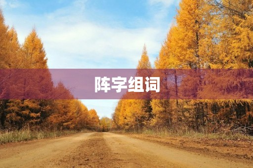 阵字组词(阵组词) 阵字组词(阵组词)