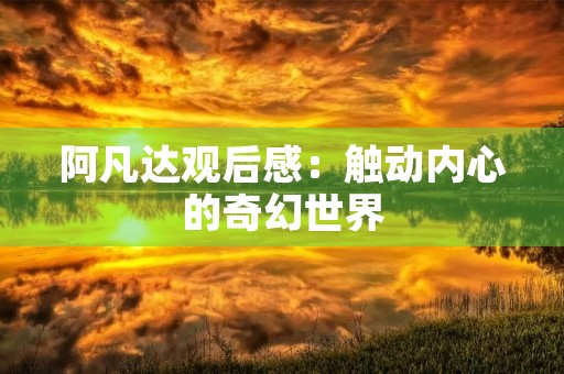 阿凡达观后感：触动内心的奇幻世界