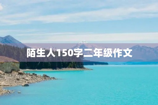 陌生人150字二年级作文 陌生人150字二年级作文