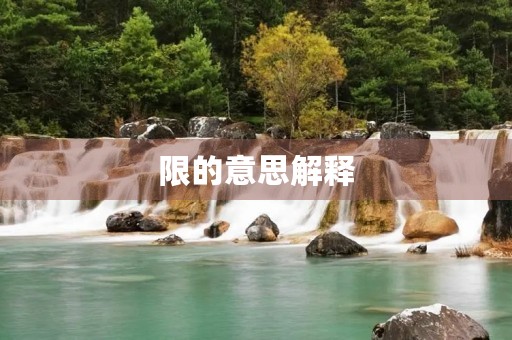 限的意思解释(限组词) 限的意思解释(限组词)
