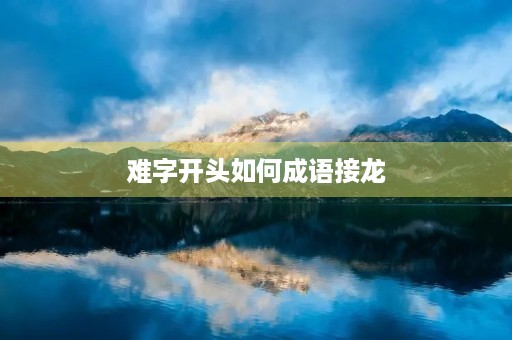 难字开头如何成语接龙 难字开头如何成语接龙