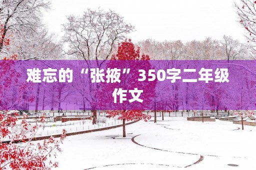 难忘的“张掖”350字二年级作文 难忘的“张掖”350字二年级作文
