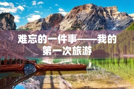 难忘的一件事——我的第一次旅游