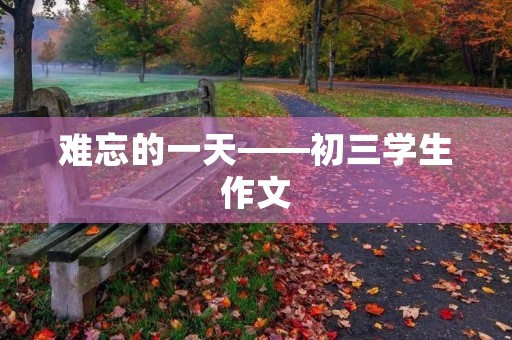 难忘的一天——初三学生作文