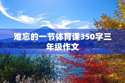 难忘的一节体育课350字三年级作文 难忘的一节体育课350字三年级作文