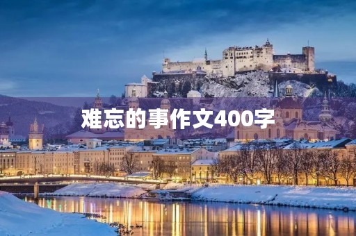 难忘的事作文400字 难忘的事作文400字