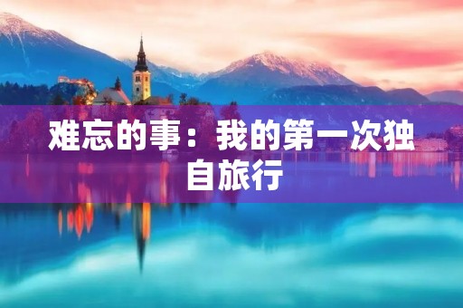难忘的事：我的第一次独自旅行