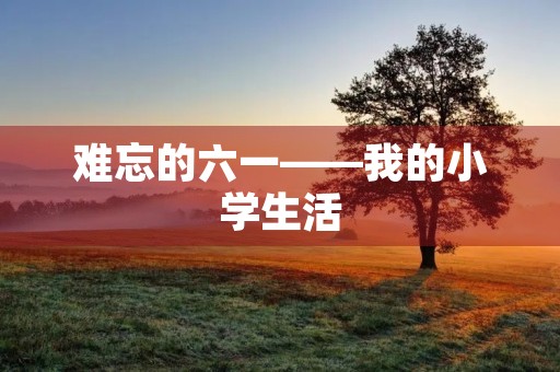 难忘的六一——我的小学生活