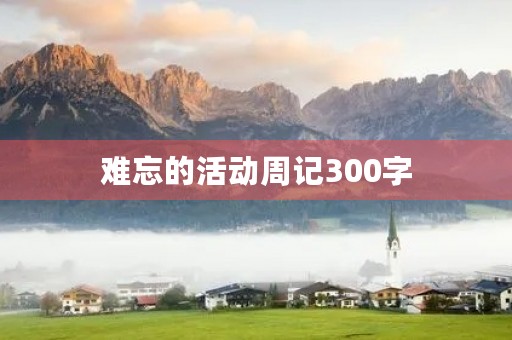 难忘的活动周记300字 难忘的活动周记300字
