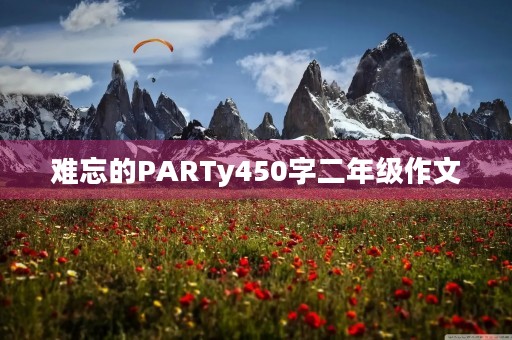 难忘的PARTy450字二年级作文
