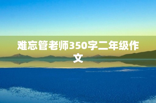 难忘管老师350字二年级作文
