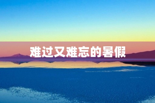 难过又难忘的暑假 难过又难忘的暑假