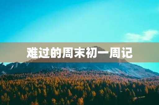 难过的周末初一周记 难过的周末初一周记