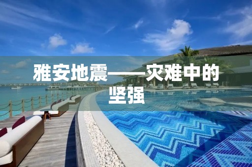 雅安地震——灾难中的坚强