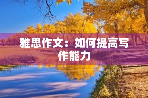 雅思作文：如何提高写作能力