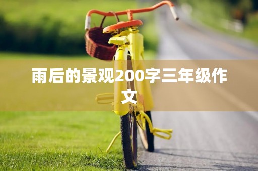 雨后的景观200字三年级作文 雨后的景观200字三年级作文