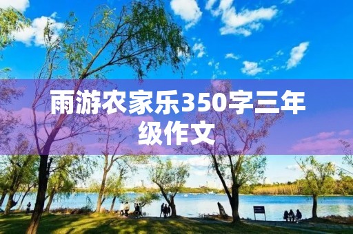 雨游农家乐350字三年级作文 雨游农家乐350字三年级作文