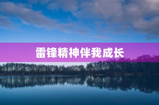 雷锋精神伴我成长 雷锋精神伴我成长