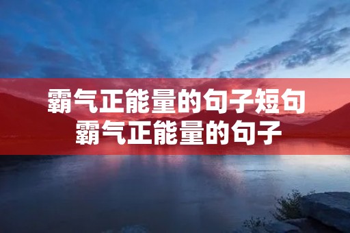 霸气正能量的句子短句 霸气正能量的句子 霸气正能量的句子短句 霸气正能量的句子