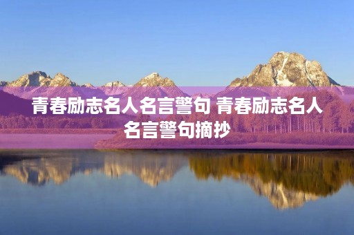 青春励志名人名言警句 青春励志名人名言警句摘抄
