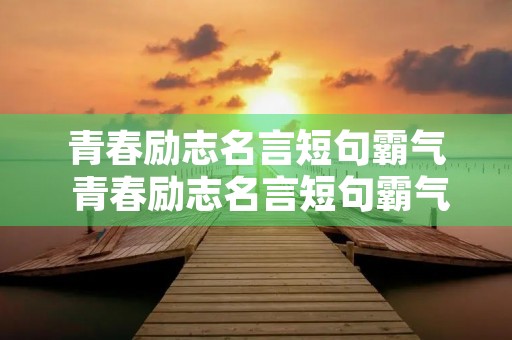 青春励志名言短句霸气 青春励志名言短句霸气正能量