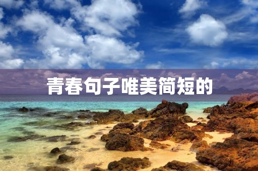 青春句子唯美简短的(青春句子唯美简短的八字)
