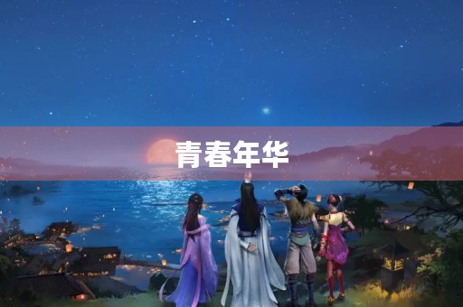 青春年华，如何度过才不遗憾？