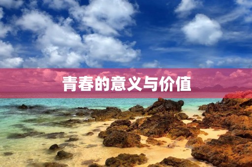 青春的意义与价值 青春的意义与价值