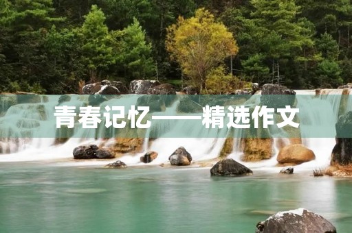 青春记忆——精选作文 青春记忆——精选作文