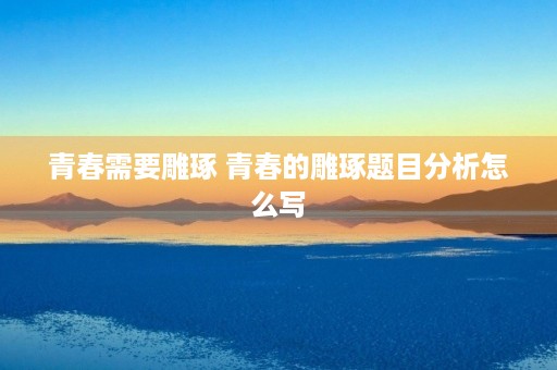 青春需要雕琢 青春的雕琢题目分析怎么写