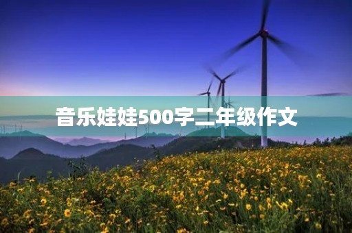 音乐娃娃500字二年级作文 音乐娃娃500字二年级作文