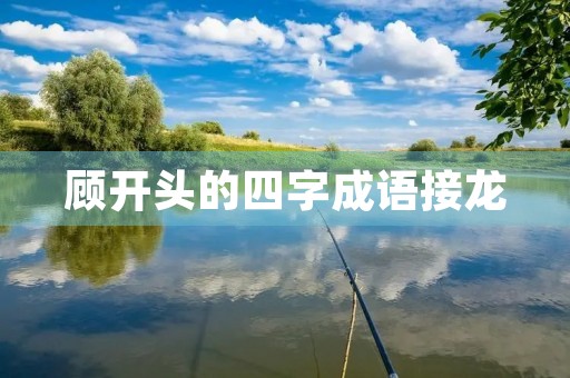 顾开头的四字成语接龙 顾开头的四字成语接龙