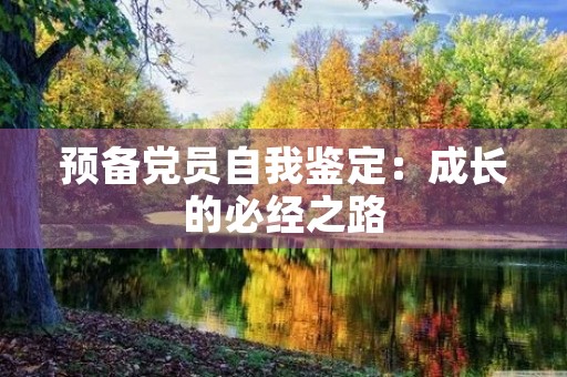 预备党员自我鉴定:成长的必经之路 预备党员自我鉴定:成长的必经之路