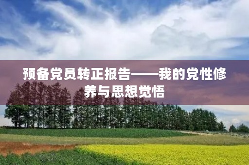 预备党员转正报告——我的党性修养与思想觉悟