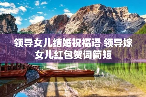 领导女儿结婚祝福语 领导嫁女儿红包贺词简短