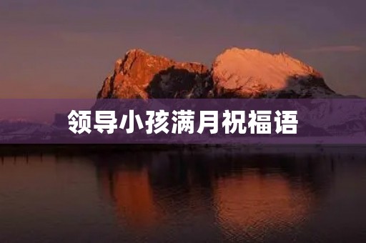 领导小孩满月祝福语(领导小孩满月简短贺词)