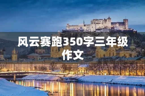 风云赛跑350字三年级作文 风云赛跑350字三年级作文