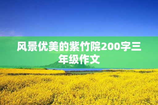 风景优美的紫竹院200字三年级作文 风景优美的紫竹院200字三年级作文