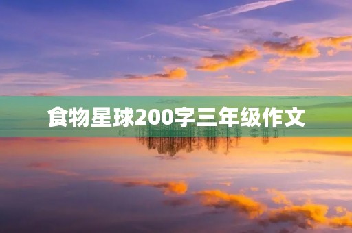 食物星球200字三年级作文 食物星球200字三年级作文