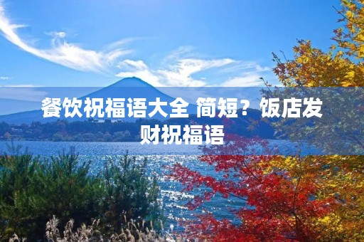 餐饮祝福语大全 简短?饭店发财祝福语