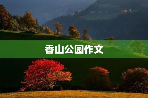 香山公园作文 香山公园作文