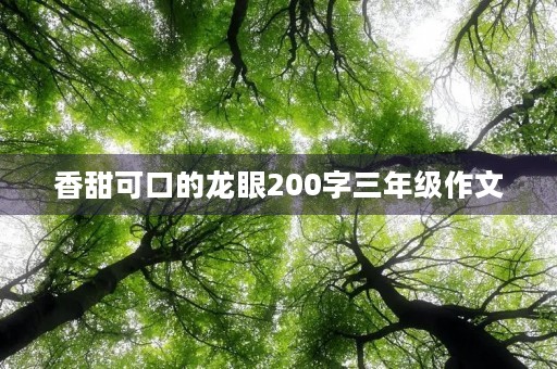 香甜可口的龙眼200字三年级作文 香甜可口的龙眼200字三年级作文