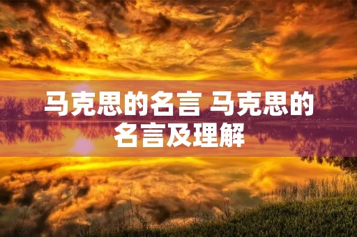 马克思的名言 马克思的名言及理解 马克思的名言 马克思的名言及理解