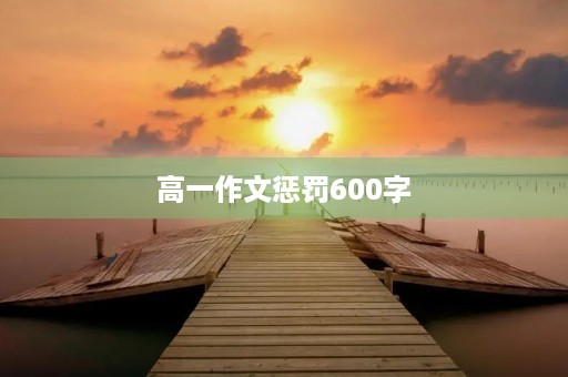 高一作文惩罚600字 高一作文惩罚600字